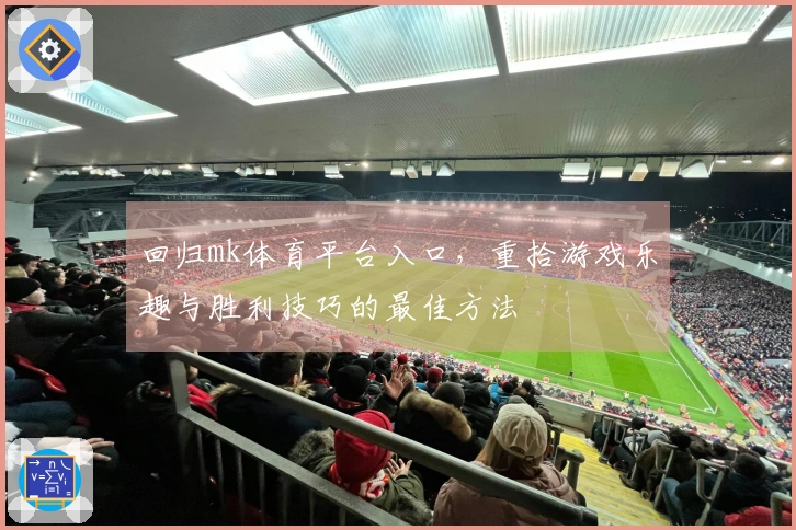 回归mk体育平台入口，重拾游戏乐趣与胜利技巧的最佳方法
